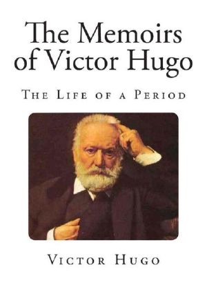 The Memoirs of Victor Hugo · the Life of a Period