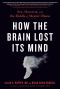 How the Brain Lost Its Mind, Sex, Hysteria, and the Riddle of Mental Illness