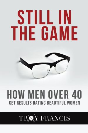 Still in the Game · How Men Over 40 Get Results Dating Beautiful Women