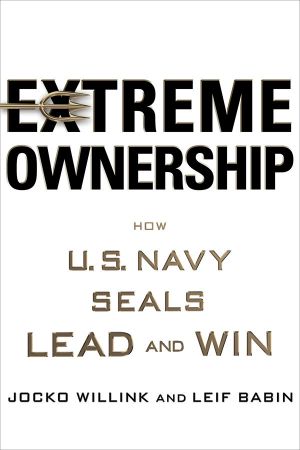 Extreme Ownership · How U.S. Navy SEALs Lead and Win