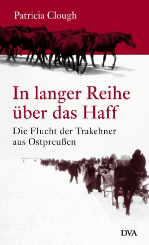 In langer Reihe über das Haff · Die Flucht der Trakehner aus Ostpreussen