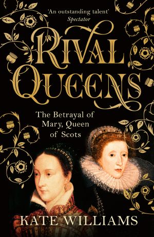 Rival Queens · the Betrayal of Mary, Queen of Scots