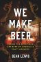 We Make Beer · Inside the Spirit and Artistry of America's Craft Brewers