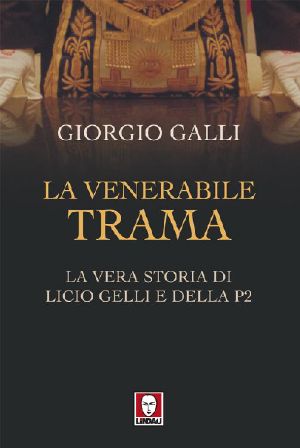 La venerabile trama: La vera storia di Licio Gelli e della P2 (Italian Edition)