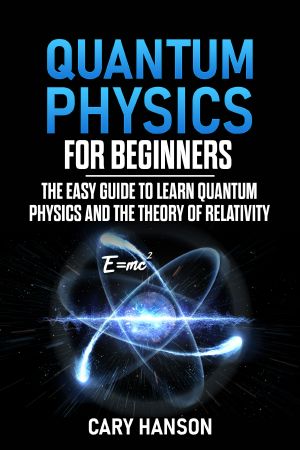 Quantum Physics for Beginners · the Easy Guide to Learn Quantum Physics and the Theory of Relativity