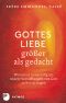 Gottes Liebe, größer als gedacht · Warum es notwendig ist, unsere Vorstellungen von Gott zu hinterfragen