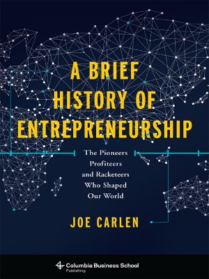 A Brief History of Entrepreneurship, The Pioneers, Profiteers, and Racketeers Who Shaped Our World