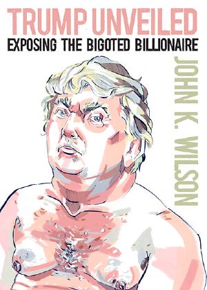 Trump Unveiled · Exposing the Bigoted Billionaire