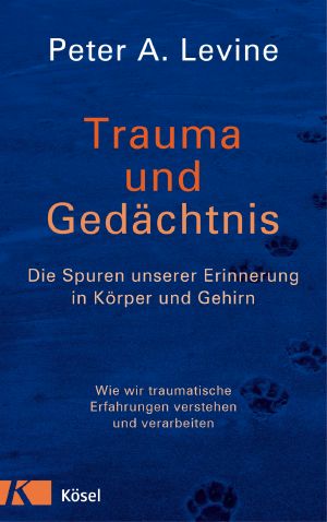 Trauma und Gedächtnis · Die Spuren unserer Erinnerung in Körper und Gehirn