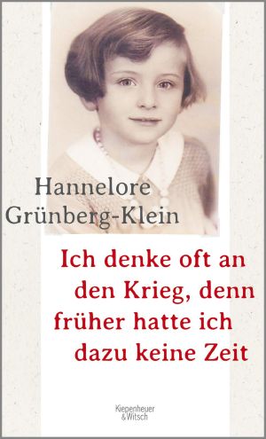 Ich denke oft an den Krieg, denn früher hatte ich dazu keine Zeit, Mit einem Nachwort von Arnon Grünberg