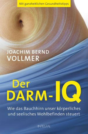 Der Darm-IQ · wie das Bauchhirn unser körperliches und seelisches Wohlbefinden steuert