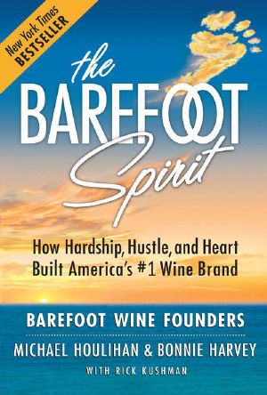 The Barefoot Spirit · How Hardship, Hustle, and Heart Built America's #1 Wine Brand