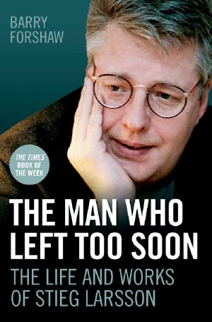 The Man Who Left Too Soon · the Life and Works of Stieg Larsson