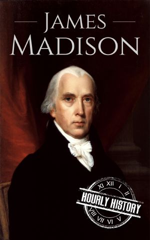 James Madison · A Life From Beginning to End (Biographies of US Presidents Book 4)