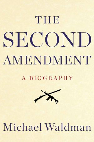 The Second Amendment · A Biography