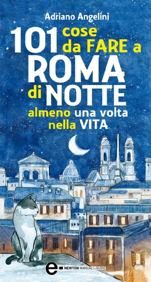 101 Cose Da Fare a Roma Di Notte Almeno Una Volta Nella Vita