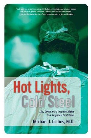 Hot Lights, Cold Steel · Life, Death and Sleepless Nights in a Surgeon's First Years