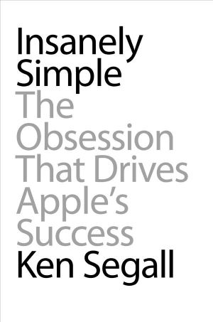 Insanely Simple · The Obsession That Drives Apple's Success