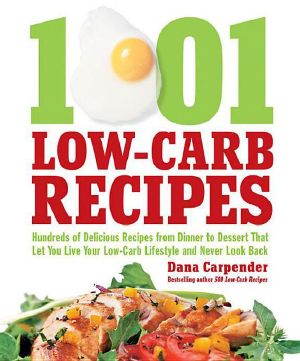 1001 Low-Carb Recipes · Hundreds of Delicious Recipes From Dinner to Dessert That Let You Live Your Low-Carb Lifestyle and Never Look Back