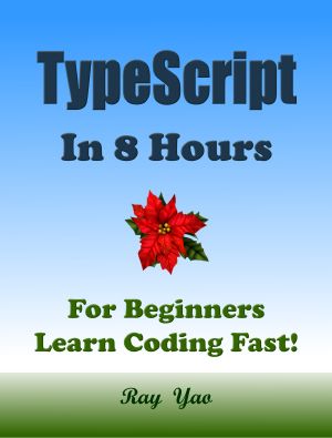 TYPESCRIPT: TYPESCRIPT Programming in 8 Hours, For Beginners, Learn Coding Fast: TypeScript Quick Start Guide