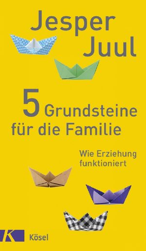 5 Grundsteine für die Familie · Wie Erziehung funktioniert