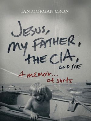 Jesus, My Father, the CIA & Me. . . Of Sorts