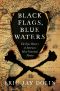 Black Flags, Blue Waters · The Epic History of America's Most Notorious Pirates