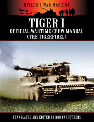 Tiger I - Official Wartime Crew Manual (The Tigerfibel) (Hitler's War Machine)