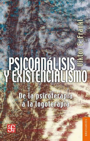 Psicoanálisis y existencialismo. De la psicoterapia a la logoterapia