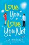 Love You, Love You Not · the Hilarious New Standalone Rom-Com From the Author of the Hit Bestseller Love to Hate You