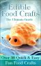 Edible Food Crafts · the Ultimate Guide - Over 30 Quick & Easy Fun Food Crafts