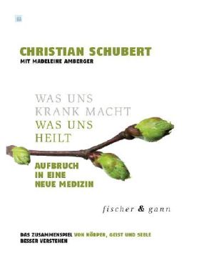 Was uns krank macht · Was uns heilt Aufbruch in einen Neue Medizin, Das Zusammenspiel von Körper, Geist und Seele besser verstehen
