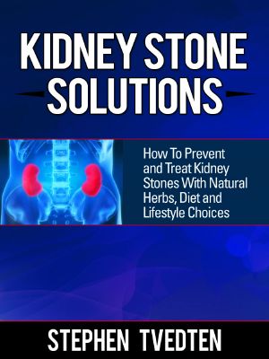 Kidney Stone Solutions · How to Prevent and Treat Kidney Stones With Natural Herbs, Diet and Lifestyle Choices (Natural Remedies Book 1)