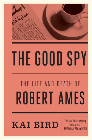 The Good Spy · The Life and Death of Robert Ames