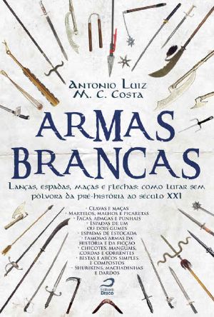 Armas Brancas · Lanças, Espadas, Maças E Flechas – Como Lutar Sem Pólvora Da Pré-História Ao Século XXI