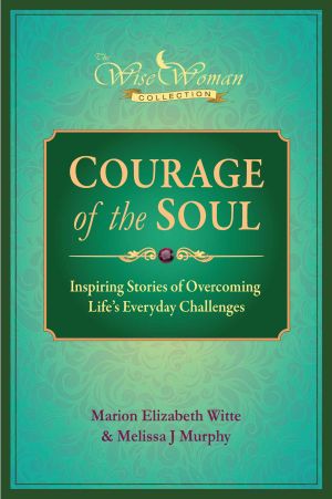 Wise Woman Collection-Courage of the Soul · Inspiring Stories of Overcoming Life's Everyday Challenges