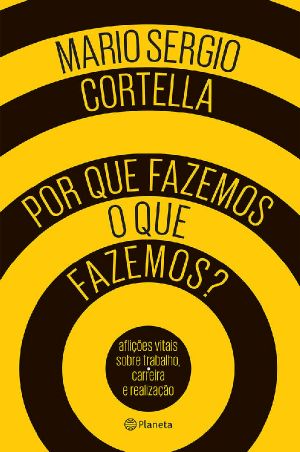 Por Que Fazemos O Que Fazemos? · Aflições Vitais Sobre Trabalho, Carreira E Realização